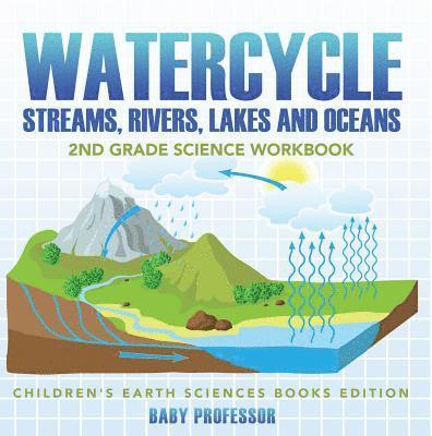 Baby Professor - Watercycle (Streams, Rivers, Lakes and Oceans): 2nd Grade Science Workbook | Children's Earth Sciences Books Edition, E-bok