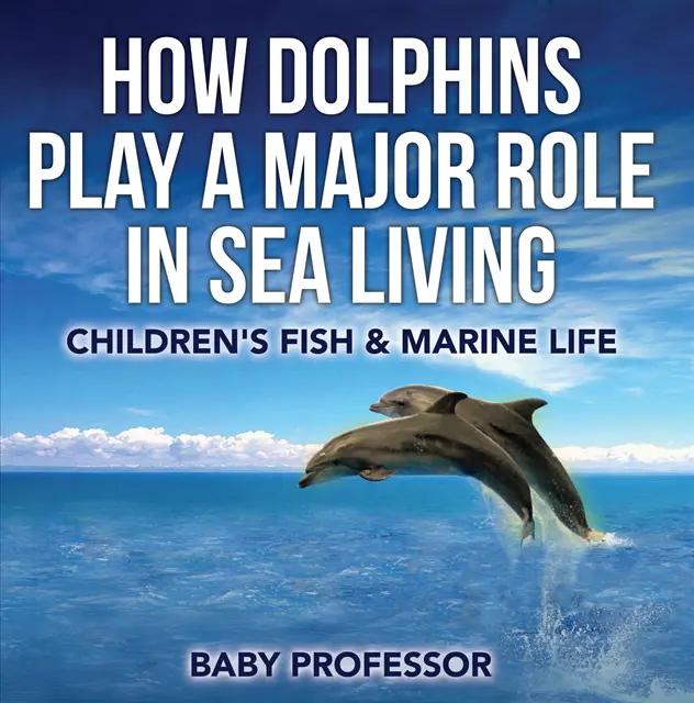 How Dolphins Play a Major Role in Sea Living