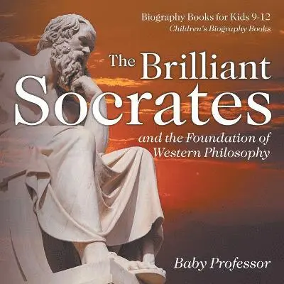 Brilliant Socrates and the Foundation of Western Philosophy - Biography Books for Kids 9-12 Children's Biography Books
