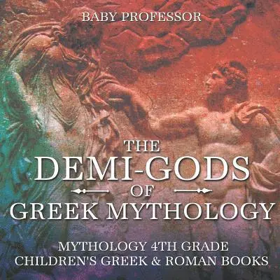 Demi-Gods of Greek Mythology - Mythology 4th Grade Children's Greek & Roman Books