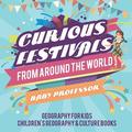 Curious Festivals from Around the World - Geography for Kids Children's Geography & Culture Books