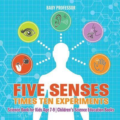 Baby Professor - Five Senses times Ten Experiments - Science Book for Kids Age 7-9 Children's Science Education Books, Häftad