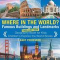 Where in the World? Famous Buildings and Landmarks Then and Now - Geography Book for Kids Children's Explore the World Books