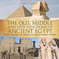 Old, Middle and New Kingdoms of Ancient Egypt - Ancient History 4th Grade Children's Ancient History