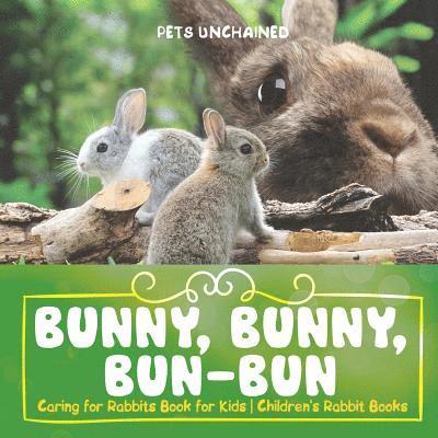 Pets Unchained - Bunny, Bunny, Bun-Bun - Caring for Rabbits Book for Kids Children's Rabbit Books, Häftad