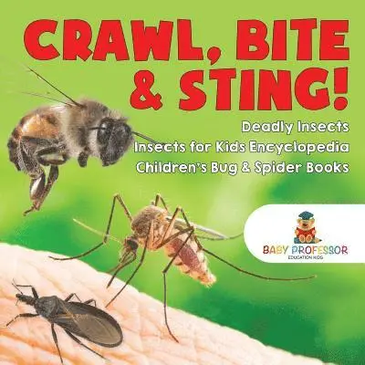 Crawl, Bite & Sting! Deadly Insects Insects for Kids Encyclopedia Children's Bug & Spider Books