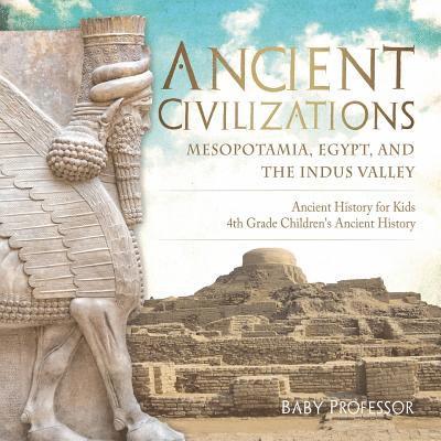 Baby Professor - Ancient Civilizations - Mesopotamia, Egypt, and the Indus Valley Ancient History for Kids 4th Grade Children's Ancient History, Häftad
