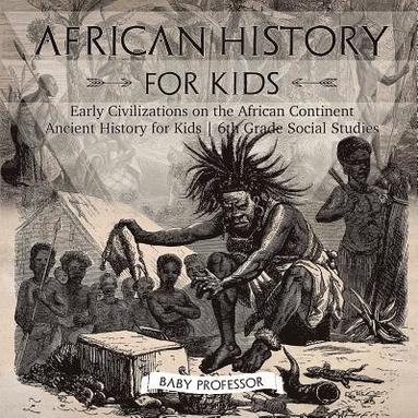 African History for Kids - Early Civilizations on the African Continent Ancient History for Kids 6th Grade Social Studies by Baby Professor, Baby