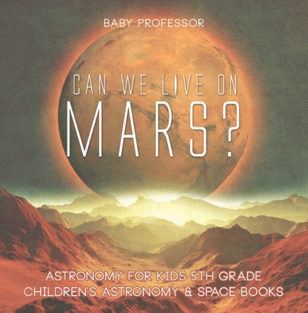 Can We Live on Mars? Astronomy for Kids 5th Grade
