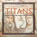 Stories of the Titans - Mythology Stories for Kids ; Children's Folk Tales & Myths