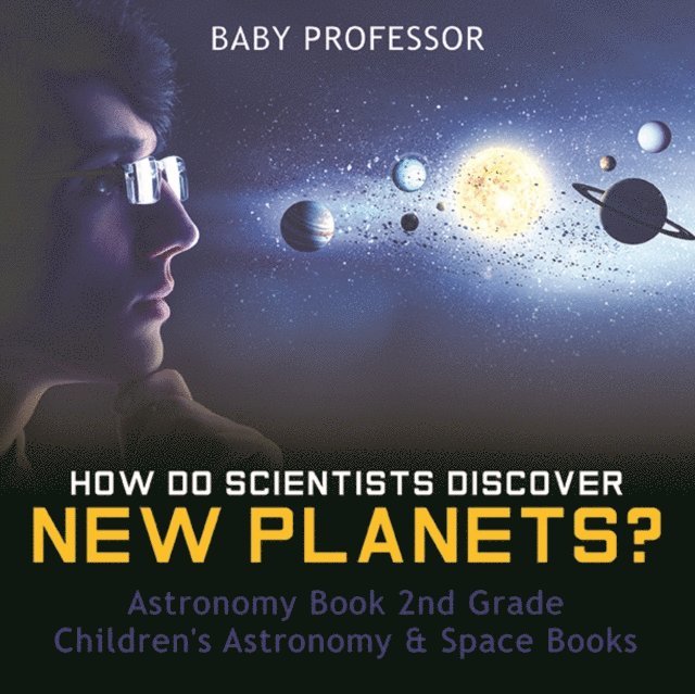 How Do Scientists Discover New Planets? Astronomy Book 2nd Grade