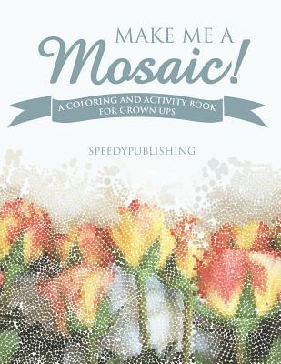 Speedy Publishing - Make Me A Mosaic! A Coloring and Activity Book for Grown ups, Häftad