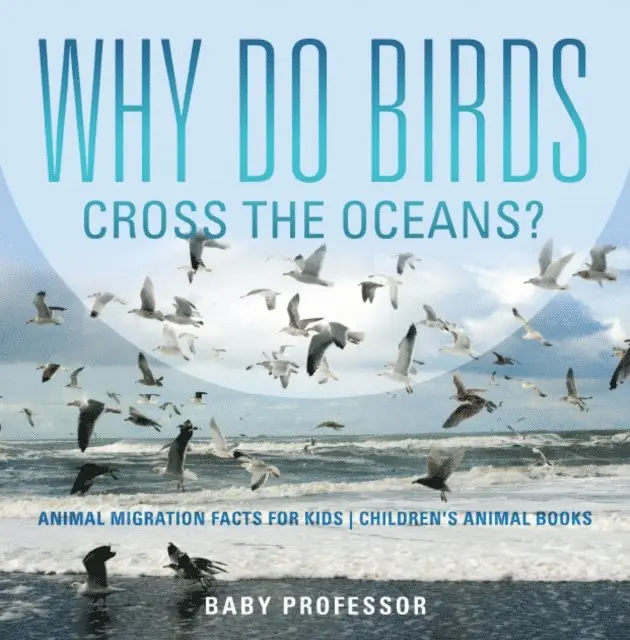 Why Do Birds Cross the Oceans? Animal Migration Facts for Kids