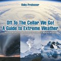 Off To The Cellar We Go! A Guide to Extreme Weather - Nature Books for Beginners Children's Nature Books