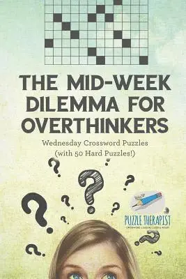 Mid-Week Dilemma for Overthinkers Wednesday Crossword Puzzles (with 50 Hard Puzzles!)