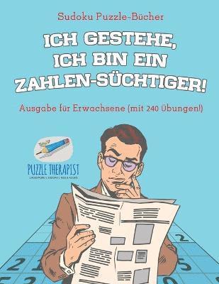 Speedy Publishing - Ich gestehe, ich bin ein Zahlen-Süchtiger! Sudoku Puzzle-Bücher Ausgabe für Erwachsene (mit 240 Übungen!), Häftad