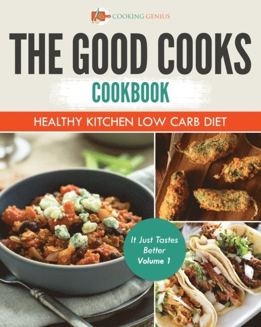 Cooking Genius - Good Cooks Cookbook: Healthy Kitchen Low Carb Diet - It Just Tastes Better Volume 1, E-bok
