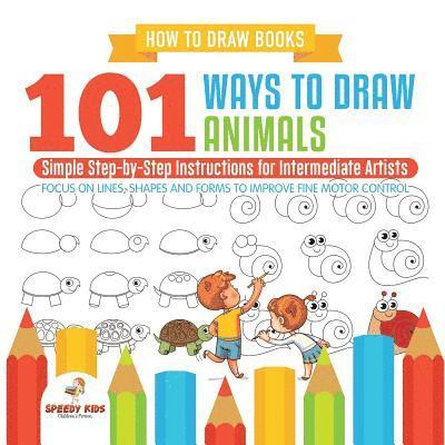 Jupiter Kids - How to Draw Books. 101 Ways to Draw Animals. Simple Step-by-Step Instructions for Intermediate Artists. Focus on Lines, Shapes and Forms to Improve Fine Motor Control, Häftad