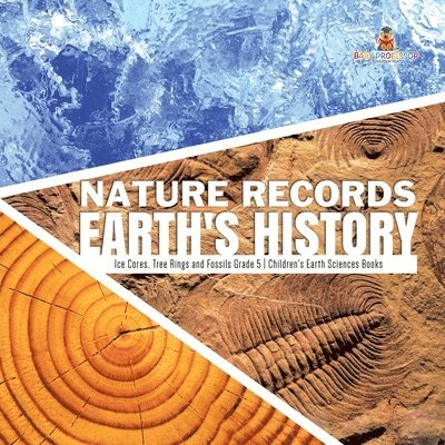 Baby Professor - Nature Records Earth's History Ice Cores, Tree Rings and Fossils Grade 5 Children's Earth Sciences Books, Häftad
