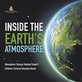 Inside the Earth's Atmosphere Atmospheric Science Textbook Grade 5 Children's Science Education Books