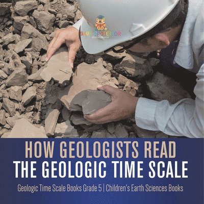 Baby Professor - How Geologists Read the Geologic Time Scale Geologic Time Scale Books Grade 5 Children's Earth Sciences Books, Häftad. Tillgänglighet: Lägg i varukorg