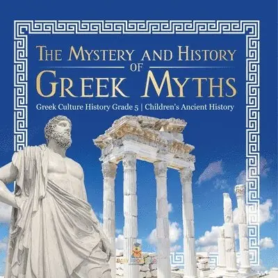Mystery and History of Greek Myths Greek Culture History Grade 5 Children's Ancient History