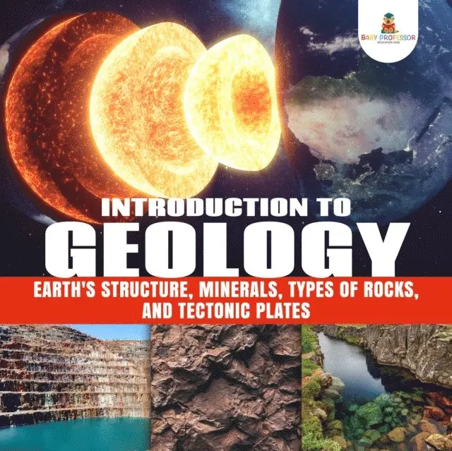 Introduction to Geology : Earth's Structure, Minerals, Types of Rocks, and Tectonic Plates