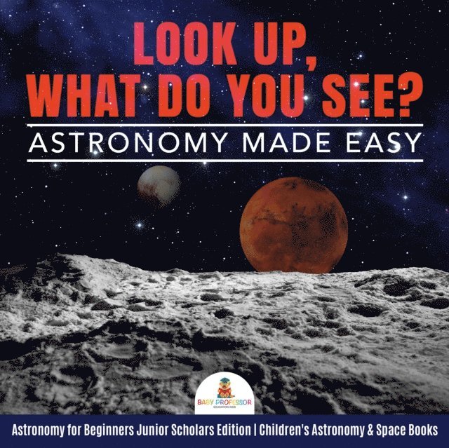Look Up, What Do You See? Astronomy Made Easy