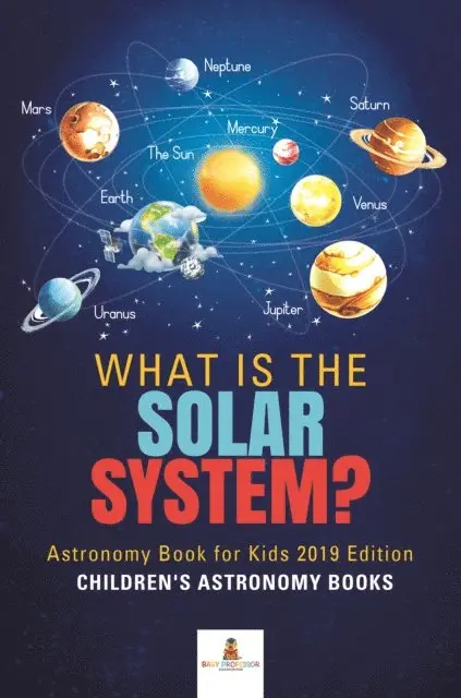 What is The Solar System? Astronomy Book for Kids 2019 Edition
