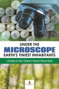 Under the Microscope : Earth's Tiniest Inhabitants : Life Books for Kids ; Children's Science & Nature Books