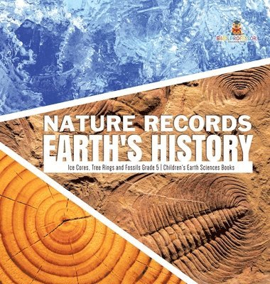 Baby Professor - Nature Records Earth's History Ice Cores, Tree Rings and Fossils Grade 5 Children's Earth Sciences Books, Inbunden