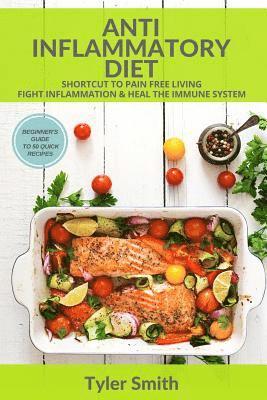 Tyler Smith - Anti-Inflammatory Diet: Shortcut to Pain Free Living-Fight Inflammation & Heal The Immune System-Beginner's Guide to 50 Quick Recipes, Häftad. Tillgänglighet: Lägg i varukorg