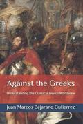 Against the Greeks: Understanding the Classical Jewish Worldview