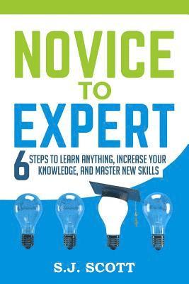 S. J. Scott - Novice to Expert: 6 Steps to Learn Anything, Increase Your Knowledge, and Master New Skills, Häftad. Tillgänglighet: Lägg i varukorg
