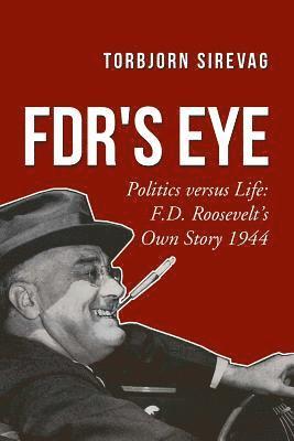 Torbjorn Sirevag - FDR's Eye: Politics versus Life: F.D. Roosevelt's Own Story 1944, Häftad