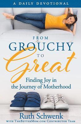 Ruth Schwenk - From Grouchy to Great: Finding Joy in the Journey of Motherhood, Häftad