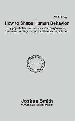 Joshua M. Smith - How To Shape Human Behavior 3rd Edition: 234 Specialists. 114 Agencies. 670 Employment, Compensation Negotiation and Freelancing Solutions, Häftad. Tillgänglighet: Lägg i varukorg