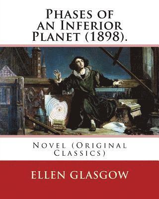 Phases of an Inferior Planet (1898). By: Ellen Glasgow: Novel (Original Classics)