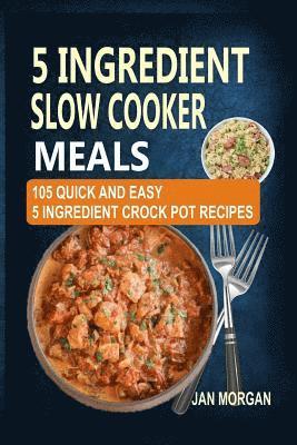 Jan Morgan - 5 Ingredient Slow Cooker Meals: 105 Quick and Easy 5 Ingredient Crock Pot Recipes, Häftad. Tillgänglighet: Lägg i varukorg