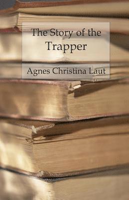 Agnes Christina Laut - The Story of the Trapper: A Vivid Picture of an Adventurous Figure, Häftad. Tillgänglighet: Lägg i varukorg