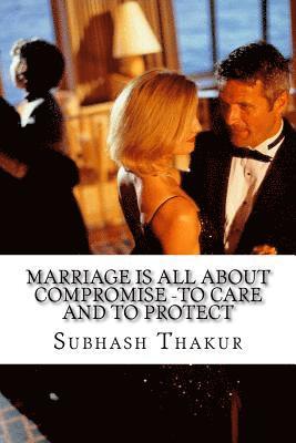 Subhash Chandra Thakur - Marriage is all about compromise -To care and to protect: Love is underlying in marriage -explore it!, Häftad