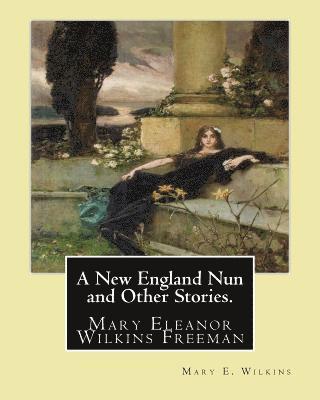 Mary E. Wilkins - A New England Nun and Other Stories. By: Mary E. Wilkins: Mary Eleanor Wilkins Freeman (October 31, 1852 - March 13, 1930) was a prominent 19th-centur, Häftad. Tillgänglighet: Lägg i varukorg