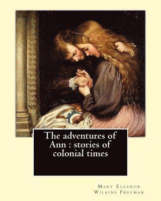 Mary E. Wilkins - The adventures of Ann: stories of colonial times. By: Mary E. Wilkins: Mary Eleanor Wilkins Freeman (October 31, 1852 - March 13, 1930) was a, Häftad. Tillgänglighet: Lägg i varukorg