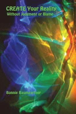 Bonnie Baumgartner - CREATE Your REALITY: Without Judgment or Blame, Häftad. Tillgänglighet: Lägg i varukorg