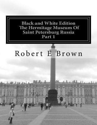 Robert E. Brown - B&W The Hermitage Museum Of Saint Petersburg Russia: Part 1, Häftad
