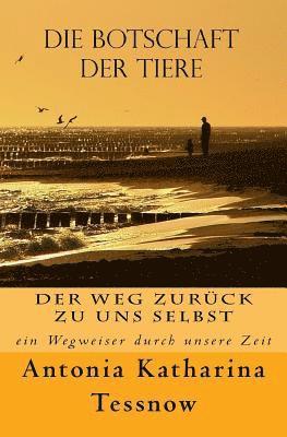 Antonia Katharina Tessnow - Die Botschaft der Tiere: Der Weg zurück zu uns selbst - ein Wegweiser durch unsere Zeit, Häftad