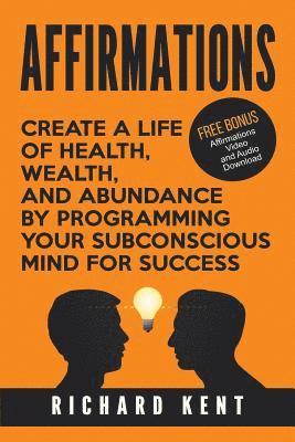 Richard Kent - Affirmations: Create a Life of Health, Wealth, and Abundance by Programming Your Subconscious Mind for Success, Häftad. Tillgänglighet: Lägg i varukorg