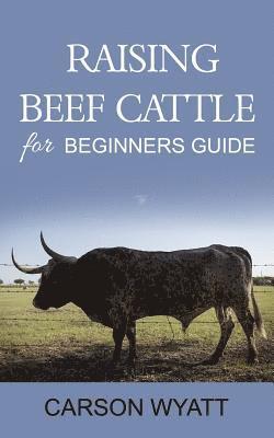 Carson Wyatt - Raising Beef Cattle For Beginner's Guide, Häftad. Tillgänglighet: Lägg i varukorg