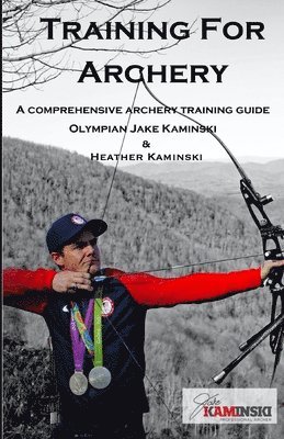 Heather Kaminski, Jake Kaminski - Training for Archery: A comprehensive archery training guide with Olympian Jake Kaminski, Häftad. Tillgänglighet: Lägg i varukorg