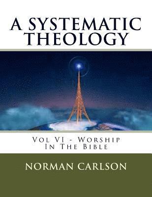 Norman E. Carlson - A Systematic Theology: Vol VI - Worship In The Bible, Häftad